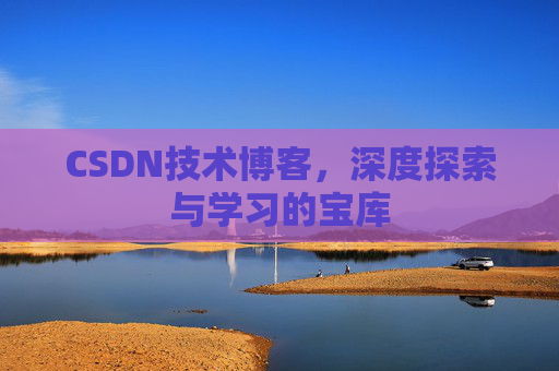 CSDN技术博客，深度探索与学习的宝库